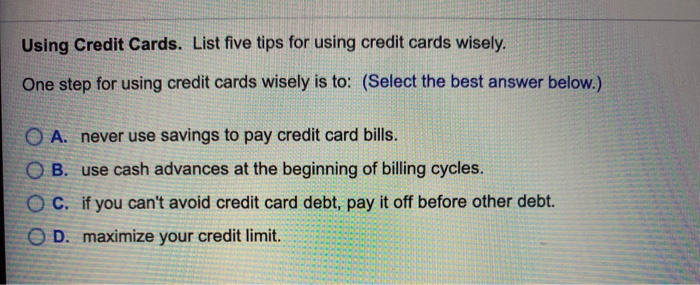  Using Credit Cards. List five tips for using credit cards wisely.