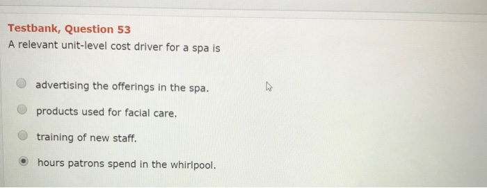  Testbank, Question 53 A relevant unit-level cost driver for a spa
