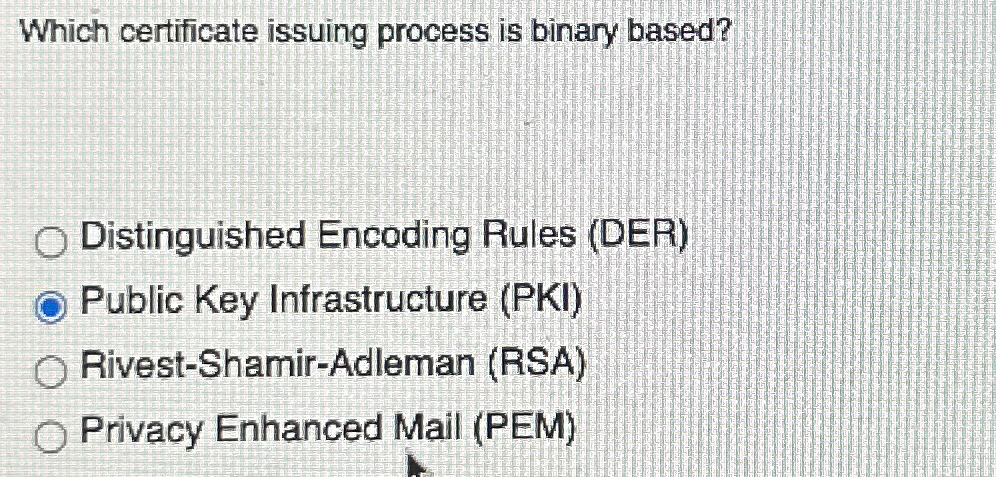  Which certificate issuing process is binary based? Distinguished Encoding Rules (DER)