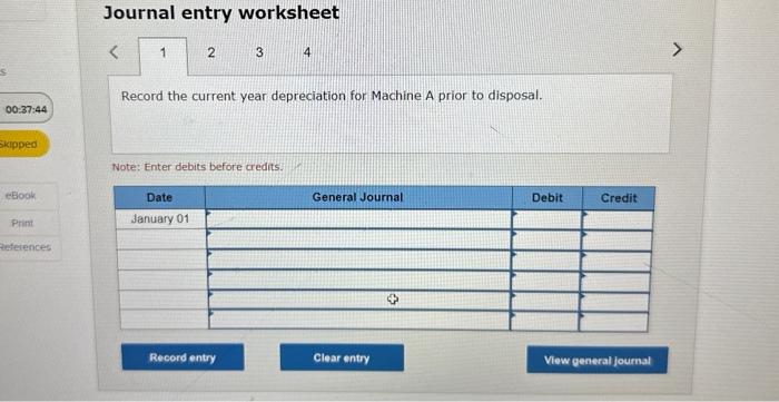 prior to disposal. Note: Enter debits before credits. Journal entry worksheet Machine