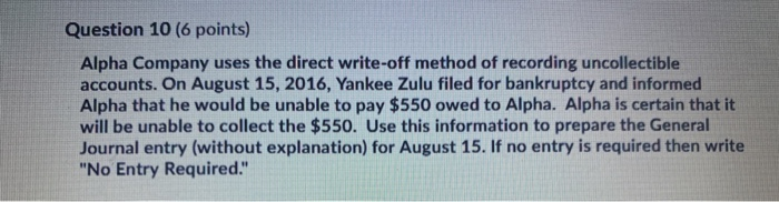  Question 10 (6 points) Alpha Company uses the direct write-off method