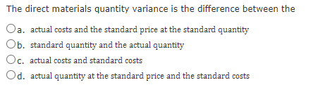 The direct materials quantity variance is the difference between the Oa. actual