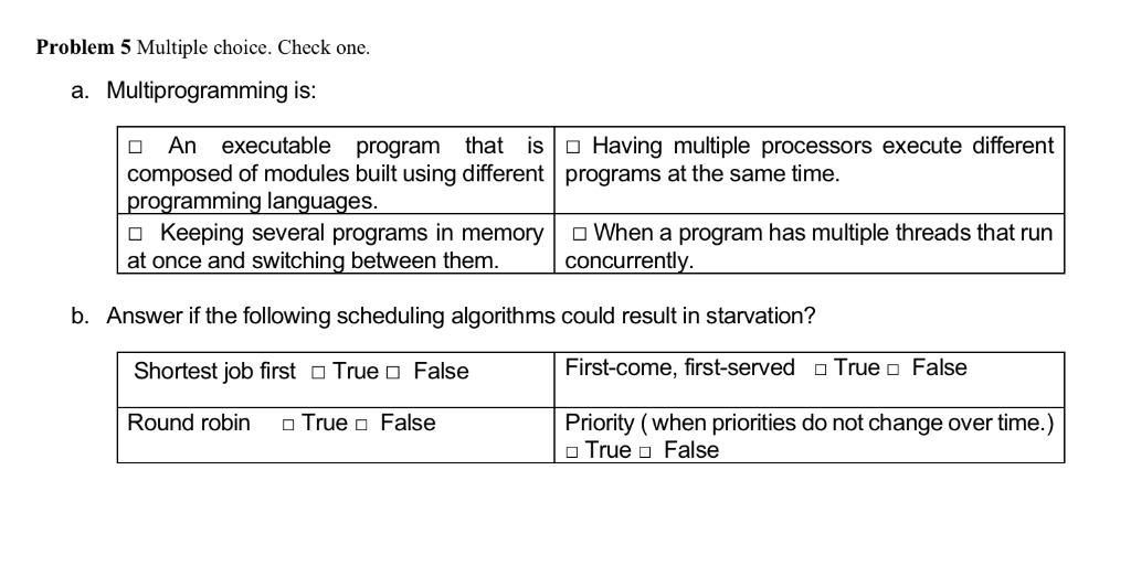  Problem 5 Multiple choice. Check one. a. Multiprogramming is: An executable