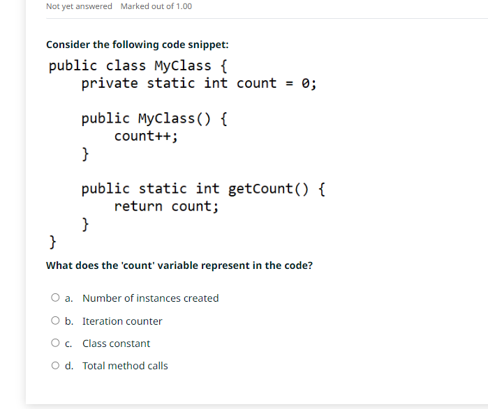  Consider the following code snippet: public class MyClass { private static