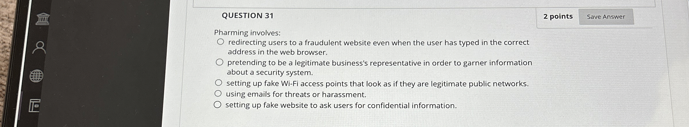  QUESTION 31 2 points Pharming involves: redirecting users to a fraudulent