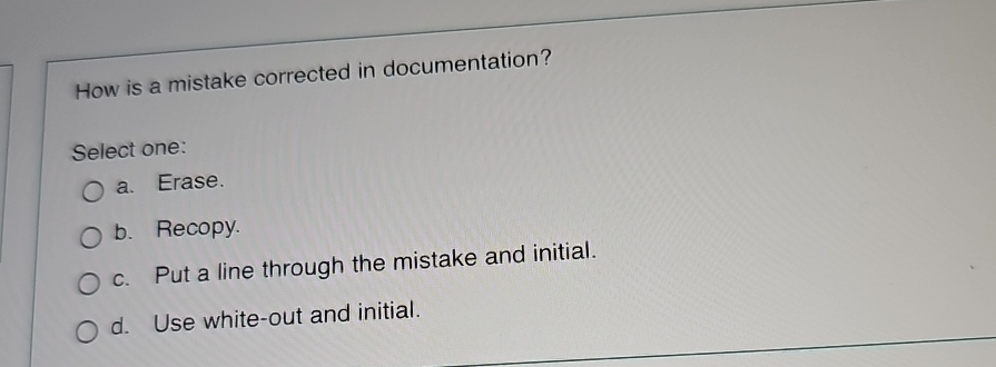 How is a mistake corrected in documentation? Select one: a. Erase.