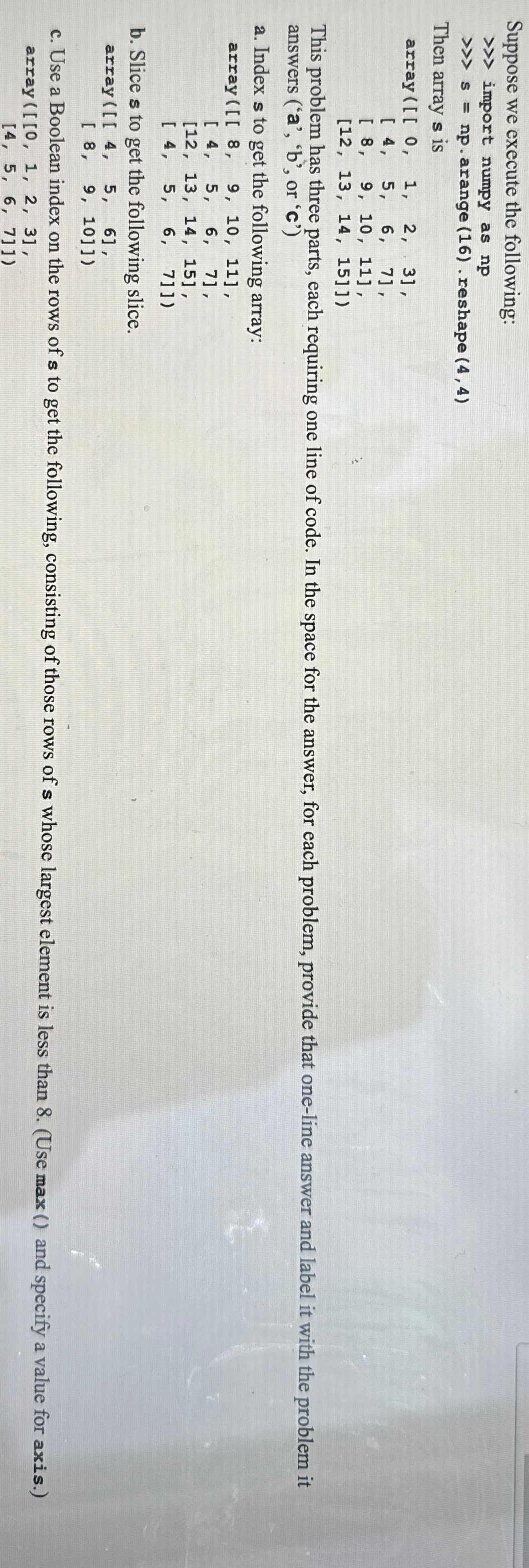  Suppose we execute the following:{:[" array ([[0,1,2,3],"],[[4","5","6","7]","],[[8","9","10","11]","],[[12","13","14","15]])]:} This problem has three