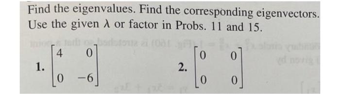 1 Find the eigenvalues. Find the corresponding eigenvectors. Use the given or