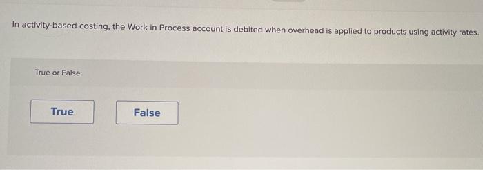  In activity-based costing, the Work in Process account is debited when