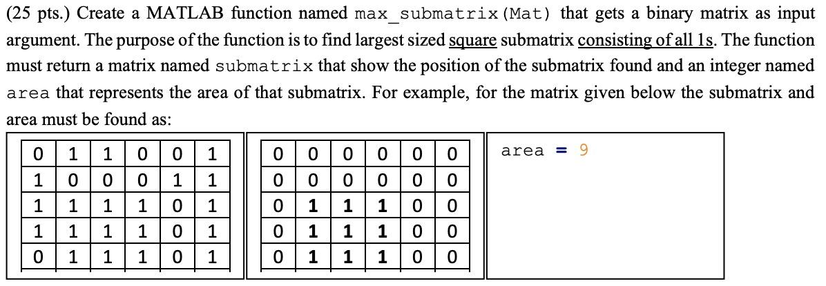 MATLAB ONLY!! (25 pts.) Create a MATLAB function named max_submatrix (Mat) that