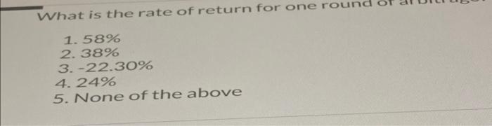  1. 58% 2. 38% 3. 22.30% 4. 24% 5. None of