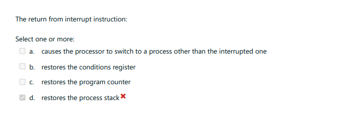  The return from interrupt instruction: Select one or more: a. causes