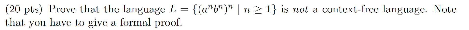  Prove that the language L={(anbn)n|n1} is not a context-free language. Note