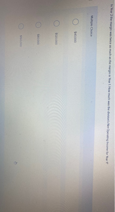 follows: Year 1 12% Return on investment Net operating income Turnover Year