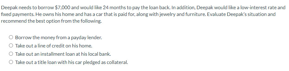 Deepak needs to borrow $7,000 and would like 24 months to