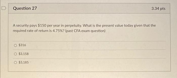  Question 27 3.34 pts A security pays $150 per year in