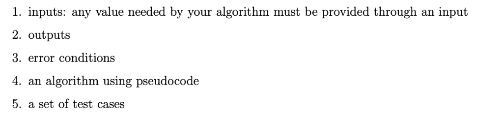  1. inputs: any value needed by your algorithm must be provided