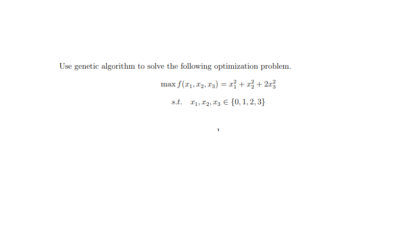 Genetic Algorithm (20 points) Use genetic algorithm to solve the following optimization