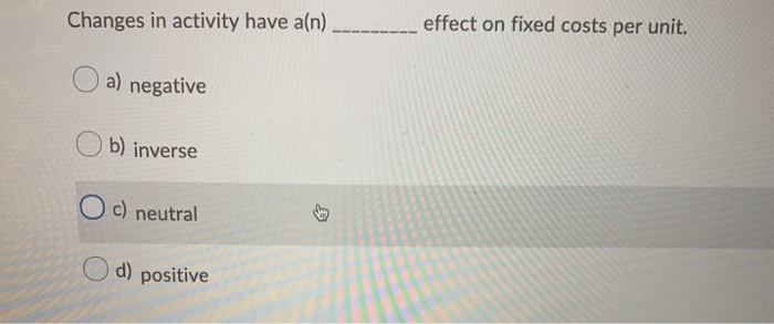  effect on fixed costs per unit. Changes in activity have a(n)