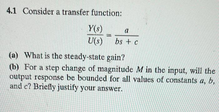  4.1 Consider a transfer function: U(s)Y(s)=bs+ca (a) What is the steady-state