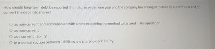  How should long-term debt be reported if it matures within one