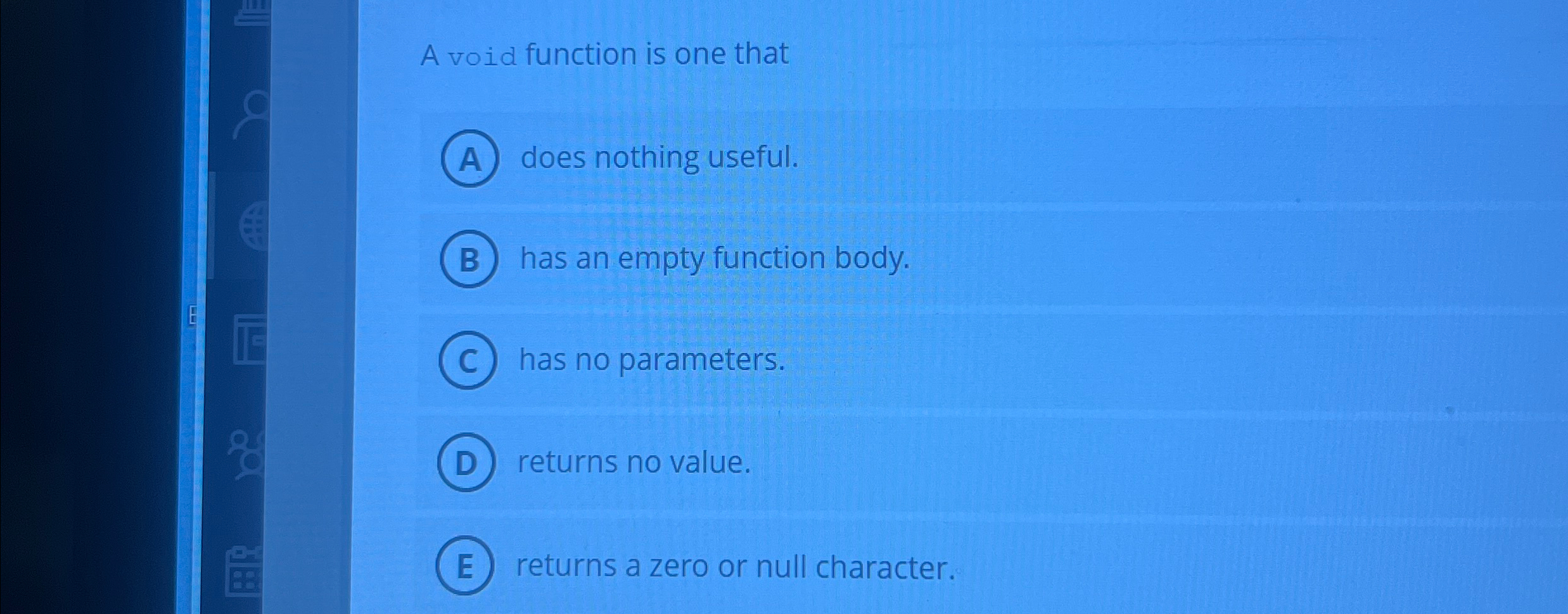  A void function is one that does nothing useful. has an