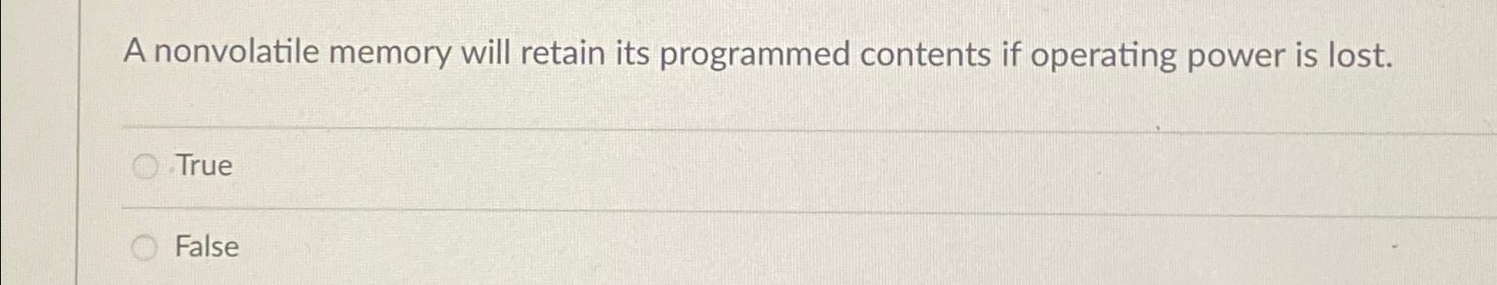 A nonvolatile memory will retain its programmed contents if operating power