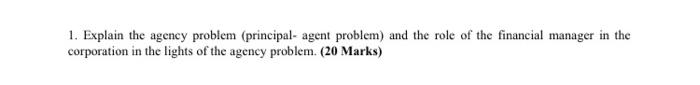  1. Explain the agency problem (principal- agent problem) and the role