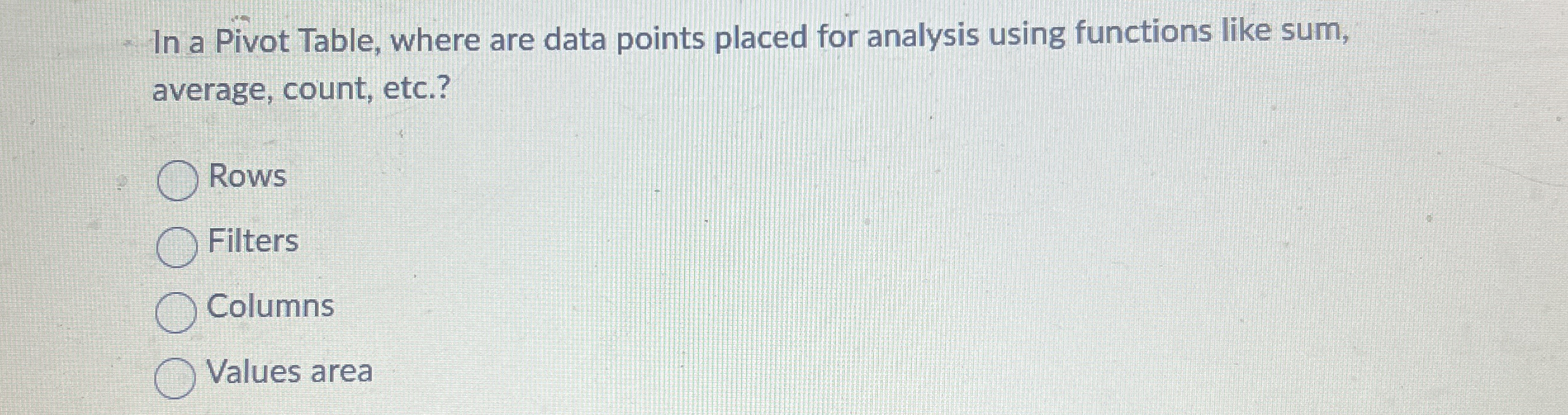  In a Pivot Table, where are data points placed for analysis