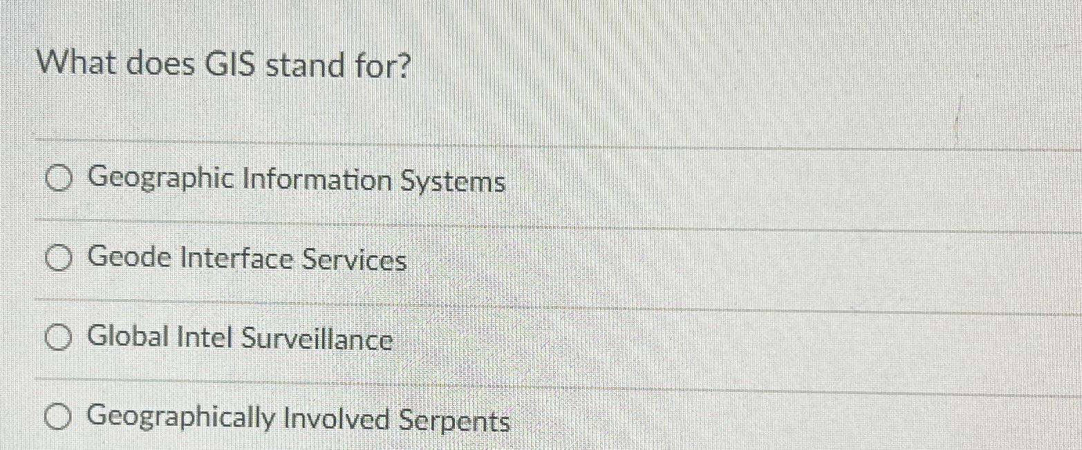  What does GIS stand for? Geographic Information Systems Geode Interface Services