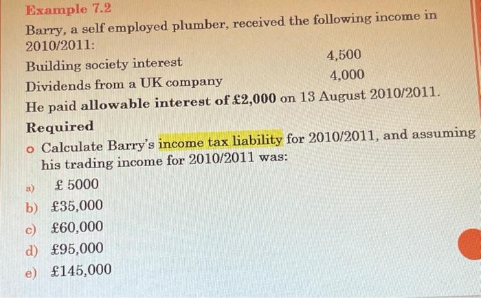  Example 7.2 Barry, a self employed plumber, received the following income