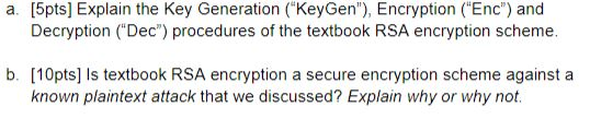  a. [5pts] Explain the Key Generation ("KeyGen"), Encryption Enc") and Decryption