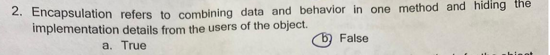  Encapsulation refers to combining data and behavior in one method and