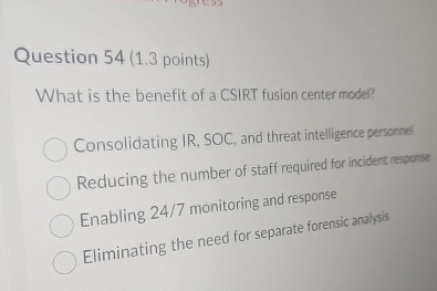  Question 54(1.3 points) What is the benefit of a CSIRT fusion