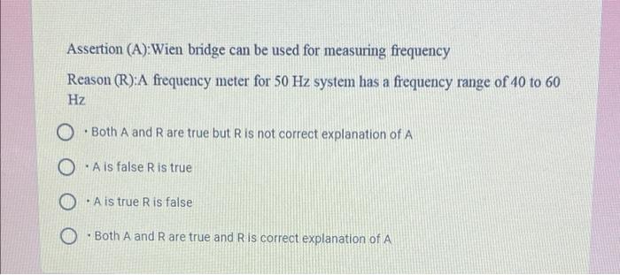  Assertion (A):Wien bridge can be used for measuring frequency Reason (R):A