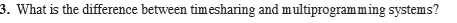 having two distinct modes aids in designing an operating system. 3. What