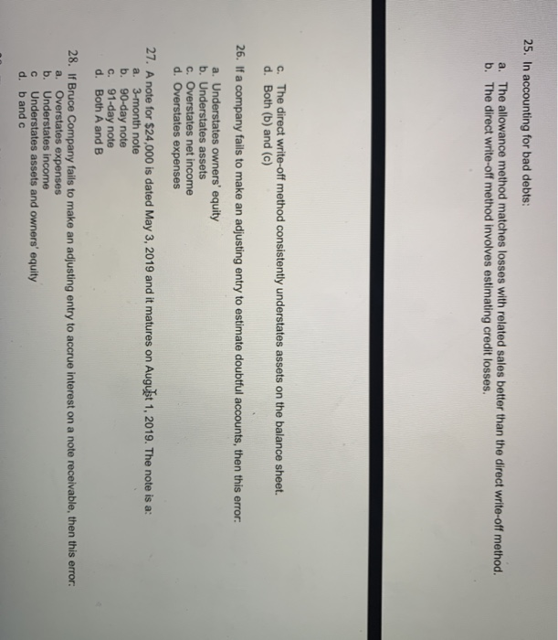  25. In accounting for bad debts: a. The allowance method matches