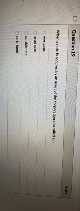  Question 19 4 pts When a note is secured by an