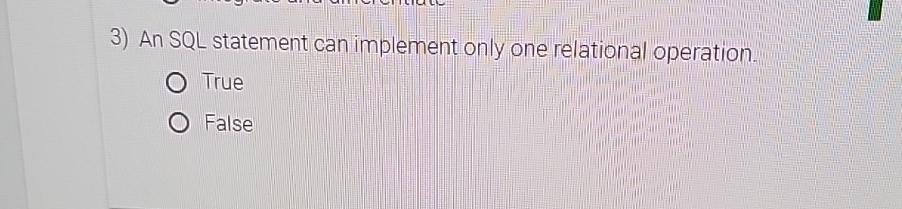  An SQL statement can implement only one relational operation. True False