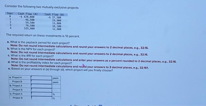  Consider the following two mutually exclusive projects: The required return on