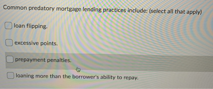 Common predatory mortgage lending practices include: (select all that apply) loan