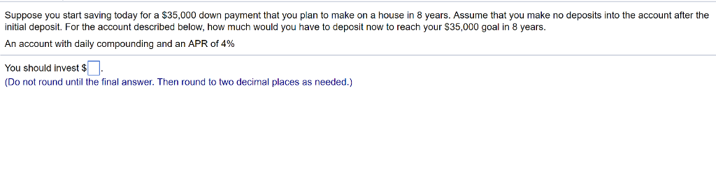 Suppose you start saving today for a $35,000 down payment that