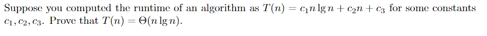  Suppose you computed the runtime of an algorithm as T(n)=c1nlgn+c2n+c3 for
