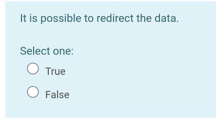 O False It is possible to redirect the data. Select one: O