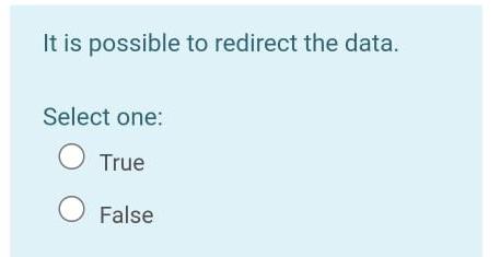 True O False It is possible to redirect the data. Select one: