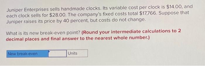  Juniper Enterprises sells handmade clocks. Its variable cost per clock is