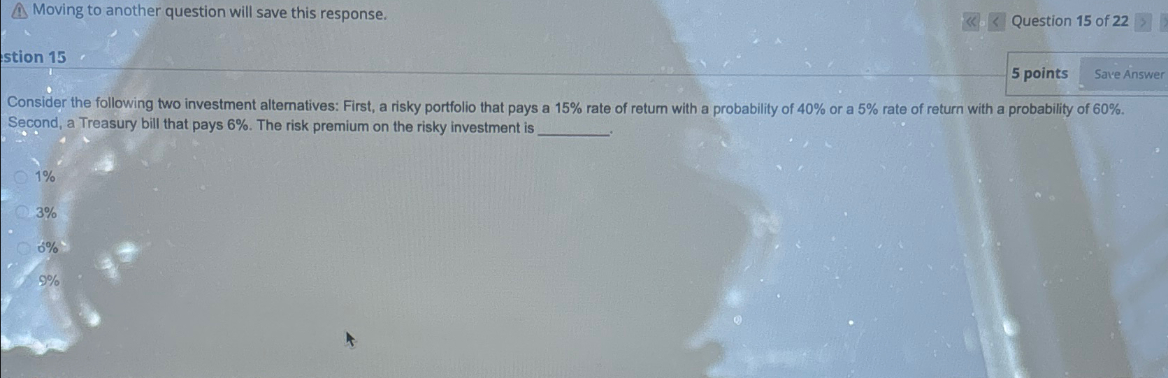 Moving to another question will save this response.\ * Question 15