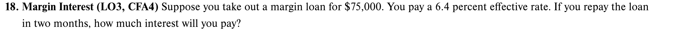 Show steps 18. Margin Interest (LO3, CFA4) Suppose you take out a