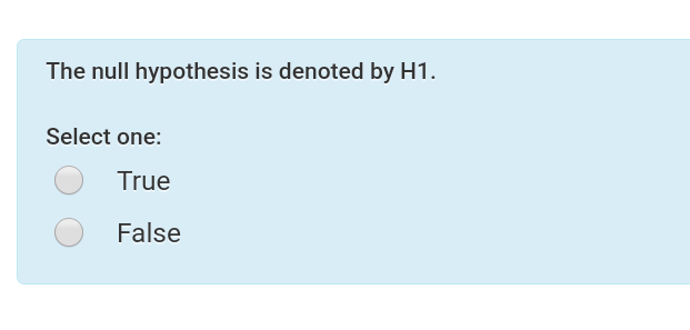  The null hypothesis is denoted by H1. Select one: True False