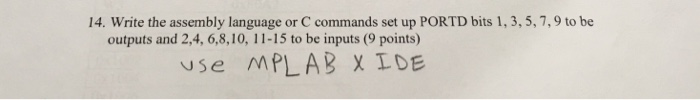  Use MPLAB X IDE 14. Write the assembly language or C